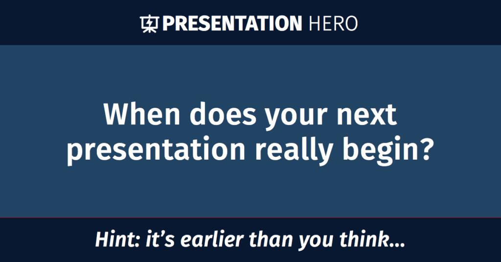 When does your next presentation really begin?