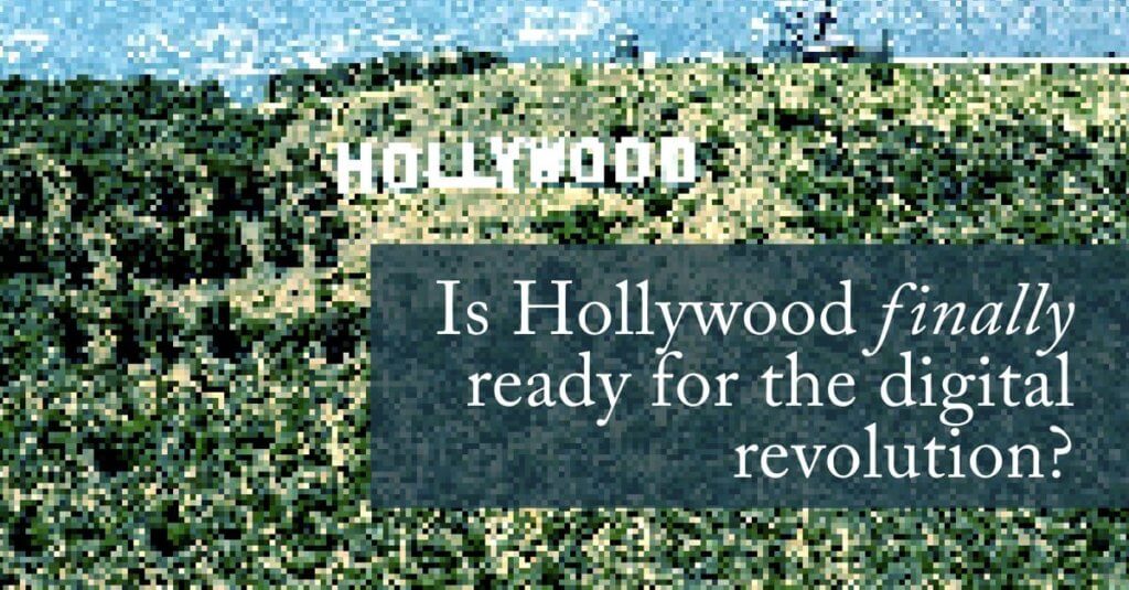 Is Hollywood *finally* ready for the digital revolution?