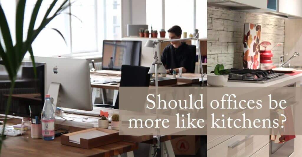 Should offices be more like kitchens?