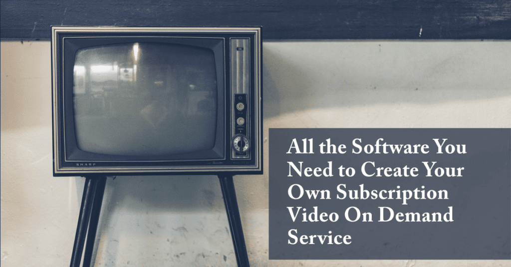 All the Software You Need to Create Your Own Subscription Video On Demand Service